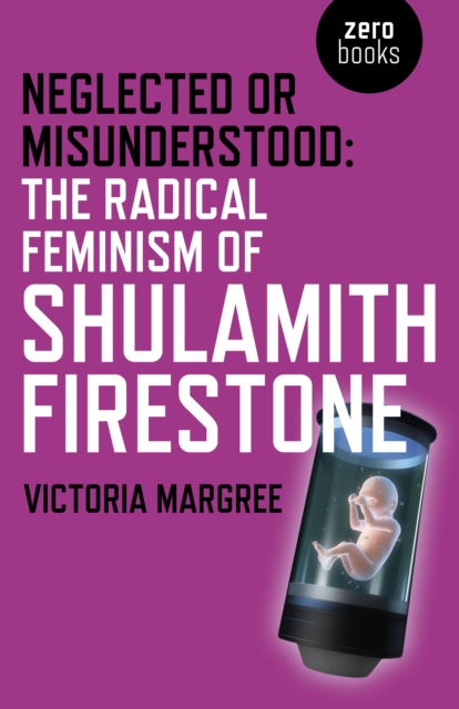 Neglected or Misunderstood: The Radical Feminism of Shulamith Firestone, Paperback / softback Book