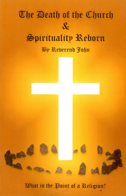 Death of the Church and Spirituality Reborn, The - What is the point of a religion - any religion?, Paperback / softback Book