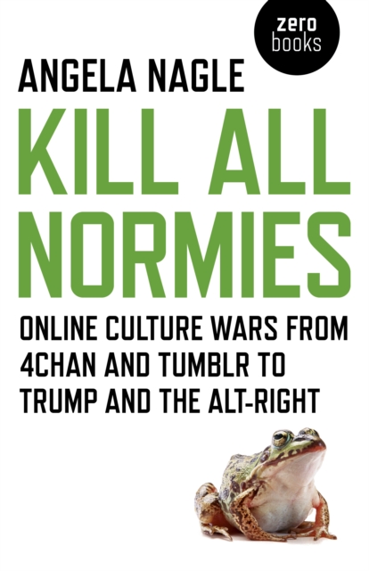 Kill All Normies - Online culture wars from 4chan and Tumblr to Trump and the alt-right, Paperback / softback Book