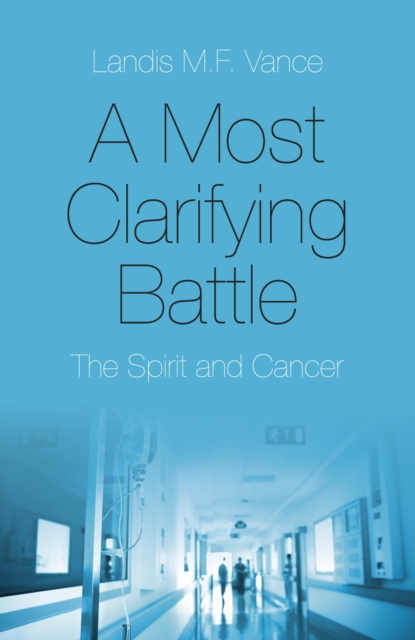 A Most Clarifying Battle : The Spirit and Cancer, EPUB eBook