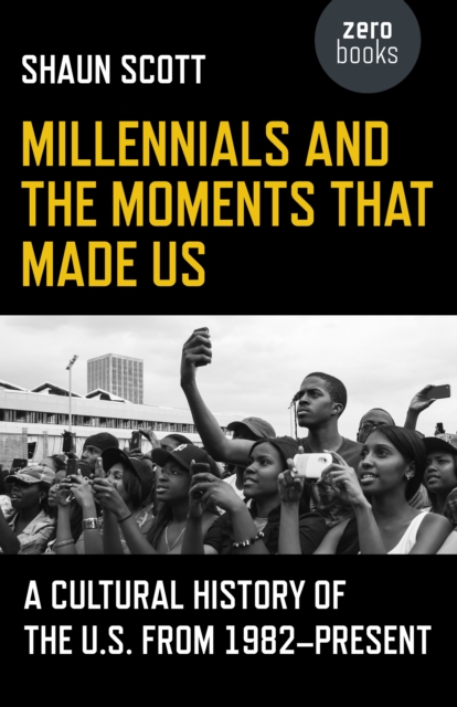 Millennials and the Moments That Made Us - A Cultural History of the U.S. from 1982-Present, Paperback / softback Book
