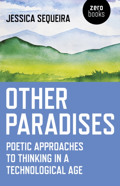 Other Paradises : Poetic approaches to thinking in a technological age, Paperback / softback Book