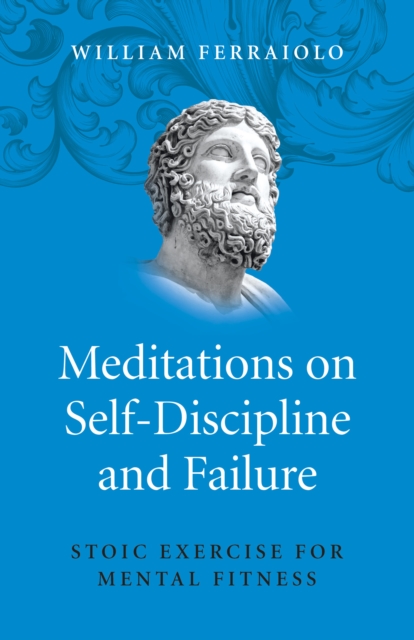 Meditations on Self-Discipline and Failure : Stoic Exercise for Mental Fitness, EPUB eBook