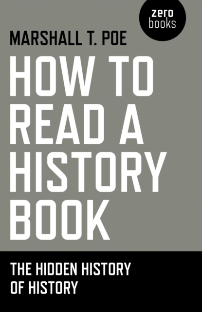 How to Read a History Book : The Hidden History of History, EPUB eBook