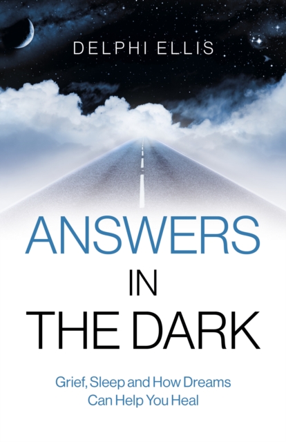 Answers in the Dark : Grief, Sleep and How Dreams Can Help You Heal, EPUB eBook