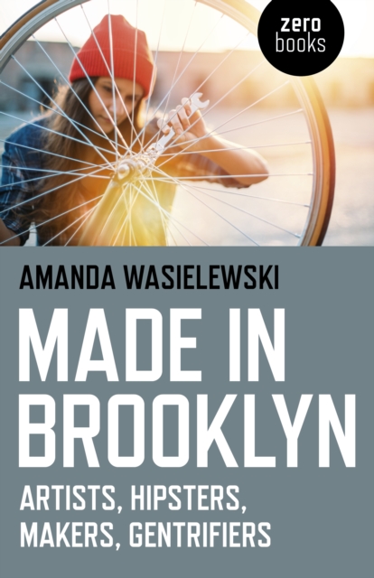 Made in Brooklyn : Artists, Hipsters, Makers, Gentrifiers, Paperback / softback Book