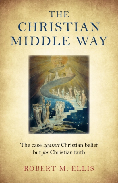 The Christian Middle Way : The Case Against Christian Belief But For Christian Faith, EPUB eBook