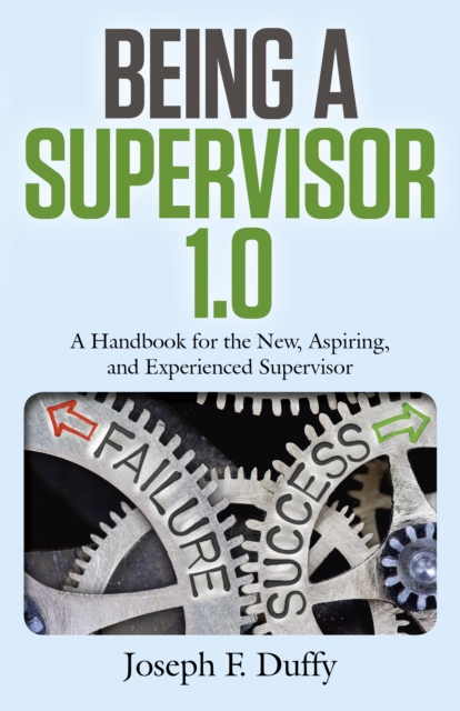 Being a Supervisor 1.0 : A Handbook for the New, Aspiring, and Experienced Supervisor, Paperback / softback Book