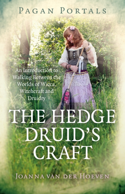 Pagan Portals - The Hedge Druid's Craft : An Introduction to Walking Between the Worlds of Wicca, Witchcraft and Druidry, Paperback / softback Book