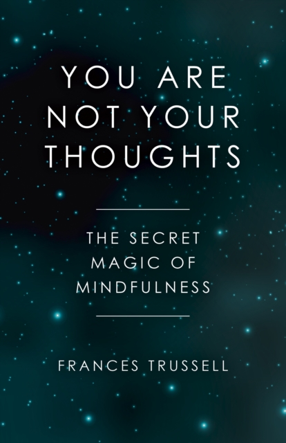 You Are Not Your Thoughts : The Secret Magic of Mindfulness, Paperback / softback Book