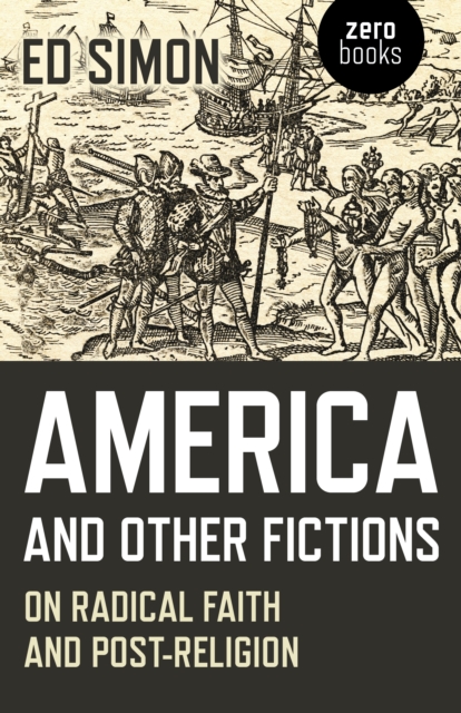 America and Other Fictions : On Radical Faith and Post-Religion, Paperback / softback Book