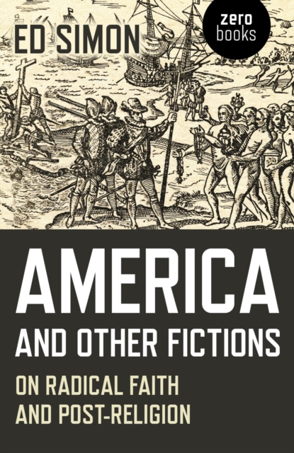 America and Other Fictions : On Radical Faith and Post-Religion, EPUB eBook