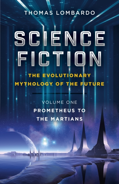Science Fiction - The Evolutionary Mythology of the Future : Volume One, Prometheus to the Martians, Paperback / softback Book