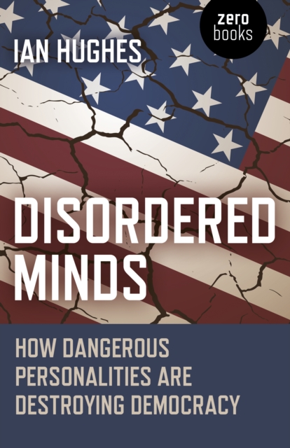 Disordered Minds : How Dangerous Personalities Are Destroying Democracy,  Book