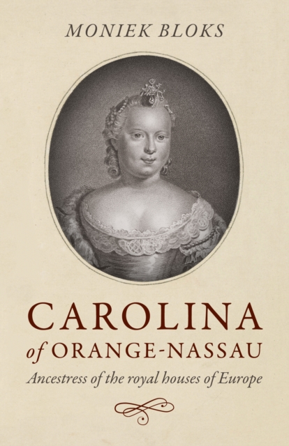 Carolina of Orange-Nassau : Ancestress of the royal houses of Europe, Paperback / softback Book