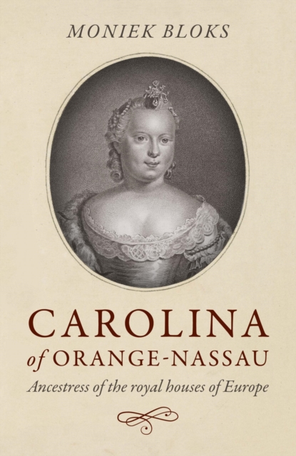 Carolina of Orange-Nassau : Ancestress of the royal houses of Europe, EPUB eBook