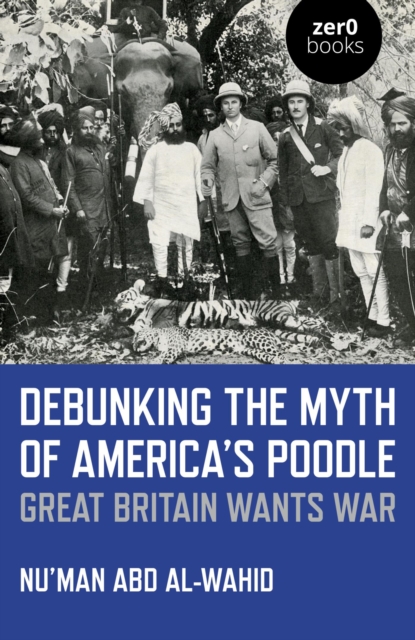Debunking the Myth of America's Poodle : Great Britain Wants War, EPUB eBook