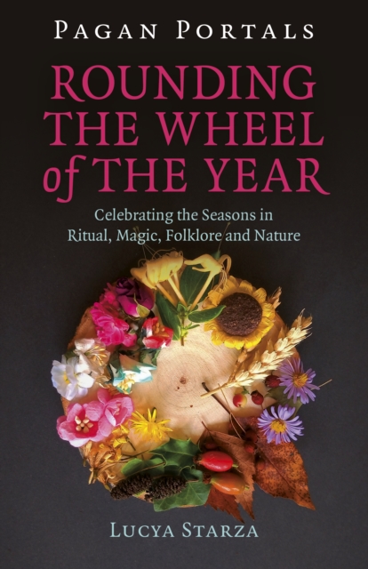 Pagan Portals - Rounding the Wheel of the Year : Celebrating the Seasons in Ritual, Magic, Folklore and Nature, EPUB eBook