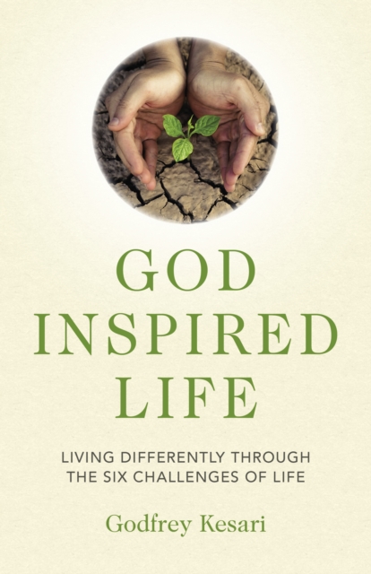 God Inspired Life : Living differently through the six challenges of life, Paperback / softback Book