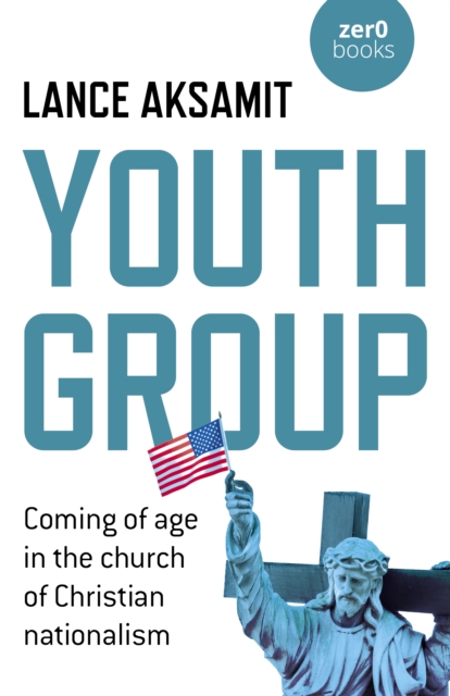 Youth Group : Coming of age in the church of Christian nationalism, Paperback / softback Book