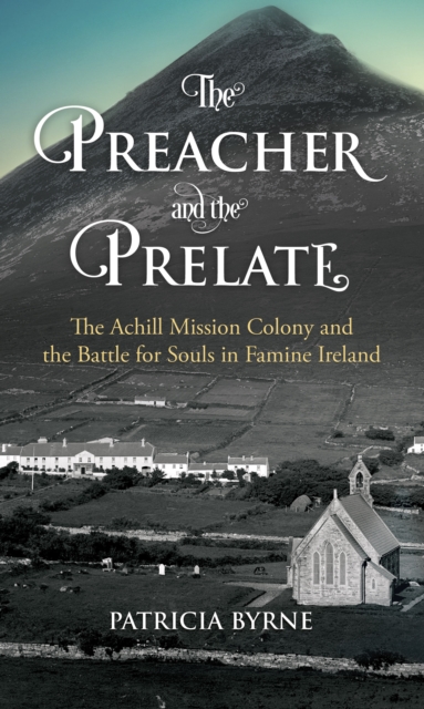 The Preacher and the Prelate : The Achill Mission Colony and the Battle for Souls in Famine Ireland, EPUB eBook