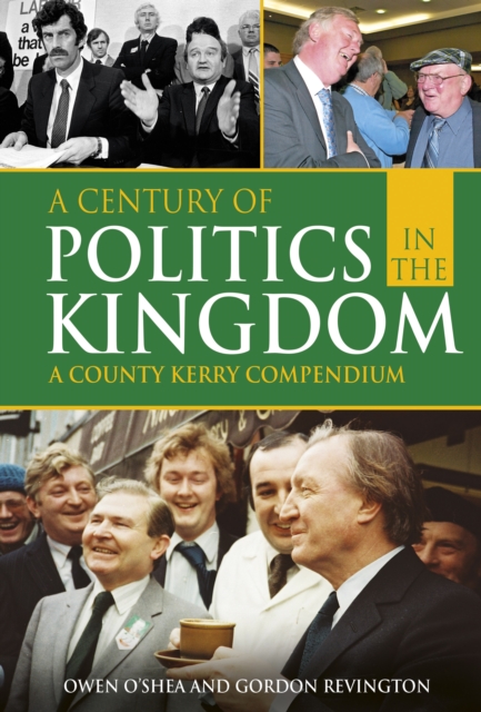Century of Politics in the Kingdom : A County Kerry Compendium, PDF eBook
