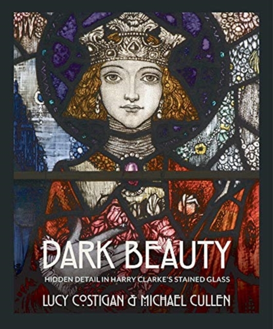 Dark Beauty : Hidden Detail in Harry Clarke's Stained Glass, Hardback Book