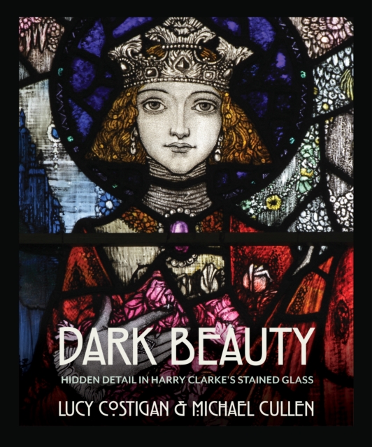 Dark Beauty : Hidden Detail in Harry Clarke's Stained Glass, EPUB eBook