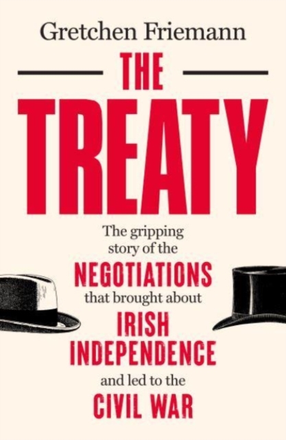 The Treaty : The gripping story of the negotiations that brought about Irish independence and led to the Civil War, Paperback / softback Book