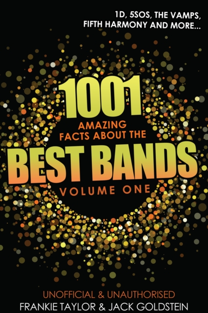 1001 Amazing Facts about The Best Bands - Volume 1 : 5SOS, 1D, The Vamps, Fifth Harmony, The Saturdays, Arctic Monkeys, Busted, McFly, Little Mix and Union J, EPUB eBook