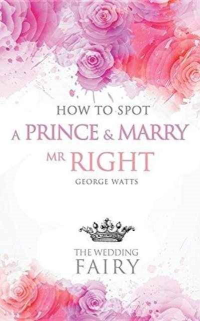 How to Spot a Prince and Marry MR Right, Paperback / softback Book