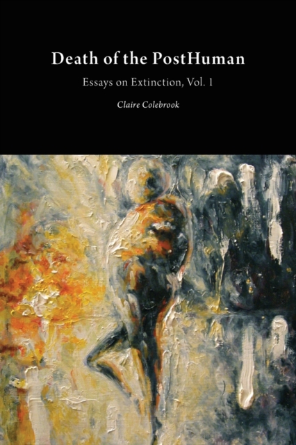 Death of the Posthuman : Essays on Extinction Volume 1, Paperback / softback Book