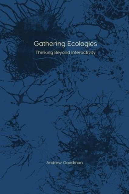 Gathering Ecologies : Thinking Beyond Interactivity, Paperback / softback Book