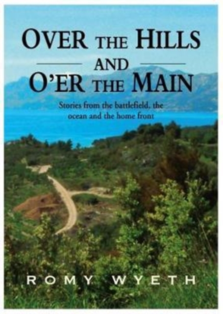 Over The Hills And O'er The Main : Stories from the battlefield, the ocean and the home front, Paperback / softback Book
