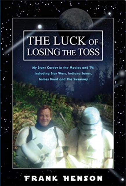 The Luck Of Losing The Toss : My Stunt Career in the Movies and TV: Including Star Wars, Indiana Jones, James Bond and The Sweeney, Paperback / softback Book