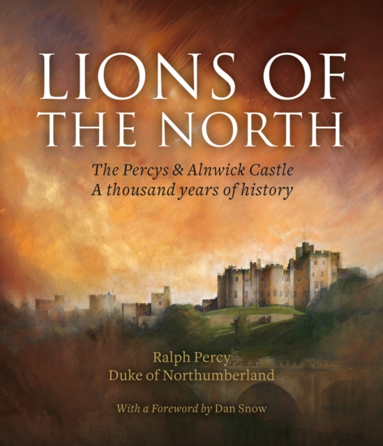 Lions of the North : The Percys & Alnwick Castle. A Thousand Years of History, Paperback / softback Book
