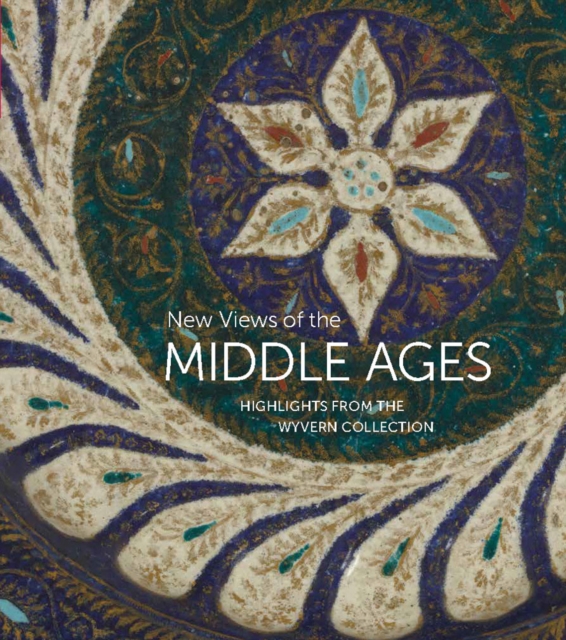 New Views of the Middle Ages : Highlights from the Wyvern Collection, Hardback Book
