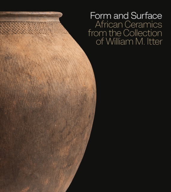 Form and Surface : African Ceramics from the William M. Itter Collection, Hardback Book