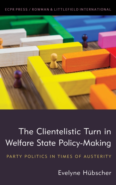 The Clientelistic Turn in Welfare State Policy-Making : Party Politics in Times of Austerity, Hardback Book