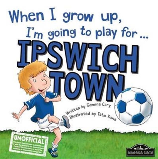 When I Grow Up I'm Going to Play for Ipswich, Hardback Book