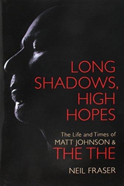 Long Shadows, High Hopes : The Life and Times of Matt Johnson & The The, Hardback Book