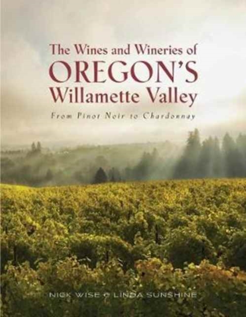 The Wines and Wineries of Oregon's Willamette Valleu : From Pinot to Chardonnay, Paperback / softback Book