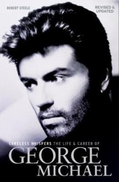 Careless Whispers : The Life & Career of George Michael, Hardback Book