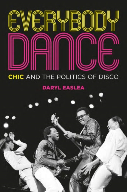 Everybody Dance : Chic and the Politics of Disco, Paperback / softback Book