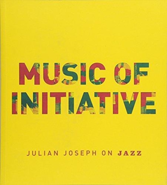 Music of Initiative : Julian Joseph on Jazz, Paperback / softback Book