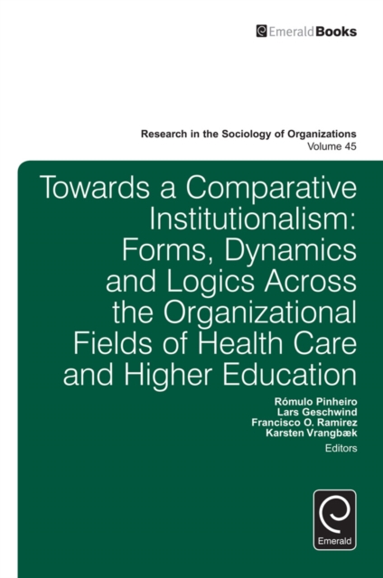Towards a Comparative Institutionalism : Forms, Dynamics and Logics Across the Organizational Fields of Health Care and Higher Education, Hardback Book