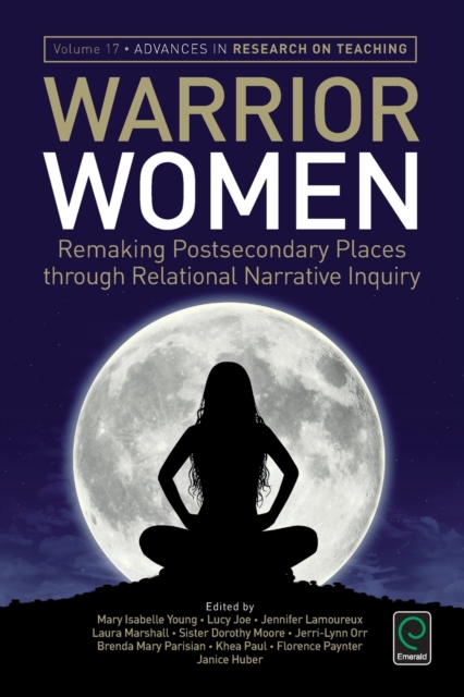 Warrior Women : Remaking Post-Secondary Places Through Relational Narrative Inquiry, Paperback / softback Book
