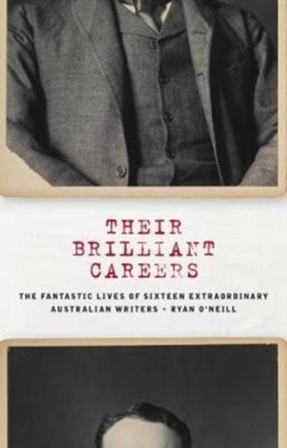 Their Brilliant Careers : The Fantastic Lives of Sixteen Extraordinary Australian Writers, Hardback Book