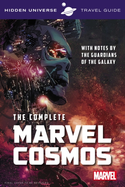 Hidden Universe Travel Guide - The Complete Marvel Cosmos : With Notes by the Guardians of the Galaxy, Paperback / softback Book