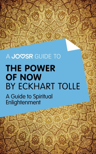 A Joosr Guide to... The Power of Now by Eckhart Tolle : A Guide to Spiritual Enlightenment, EPUB eBook